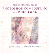 Adobe Master Class: Photoshop Compositing with John Lund
