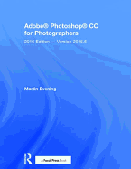 Adobe Photoshop CC for Photographers: 2016 Edition - Version 2015.5
