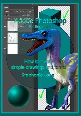 Adobe Photoshop for Beginners: How to create simple drawings and forms - Lane, Stephanie