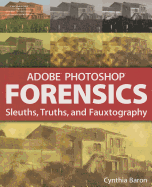 Adobe Photoshop Forensics: Sleuths, Truths, and Fauxtography