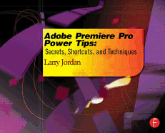 Adobe Premiere Pro Power Tips: Secrets, Shortcuts, and Techniques