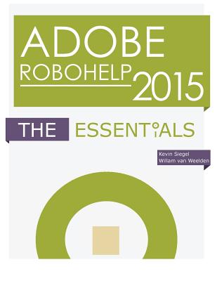 Adobe Robohelp 2015: The Essentials - Siegel, Kevin, and Van Weelden, Willam