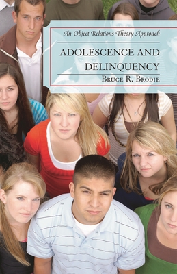 Adolescence and Delinquency: An Object-Relations Theory Approach - Brodie, Bruce R