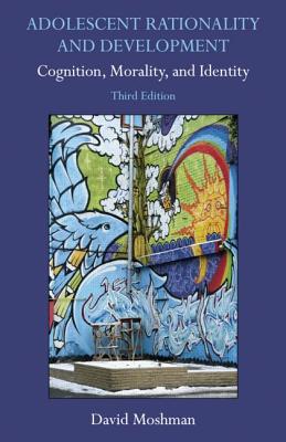 Adolescent Rationality and Development: Cognition, Morality, and Identity, Third Edition - Moshman, David