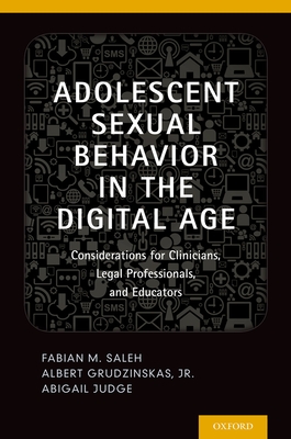 Adolescent Sexual Behavior in the Digital Age - Saleh, Fabian (Editor), and Grudzinskas, Albert, Jr. (Editor), and Judge, Abigail (Editor)