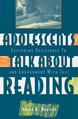 Adolescents Talk about Reading: Exploring Resistance to and Engagement with Text - Reeves, Anne R