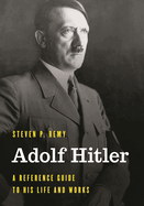 Adolf Hitler: A Reference Guide to His Life and Works