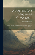 Adolphe Par Benjamin Constant: Jeannot Et Colin, Com. En 3a. Par [Jean Pierre Claris de] Florian...