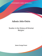 Adonis Attis Osiris: Studies in the History of Oriental Religion