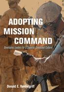 Adopting Mission Command: Developing Leaders for a Superior Command Culture