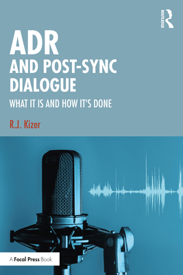 Adr and Post-Sync Dialogue: What It Is and How It's Done - Kizer, R J