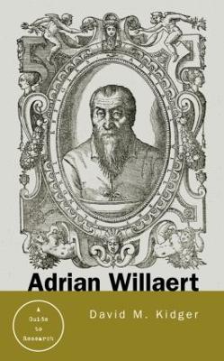 Adrian Willaert: A Guide to Research - Kidger, David