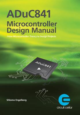 ADuC841 Microcontroller Design Manual: From Microcontroller Theory to Design Projects - Engelberg, Shlomo