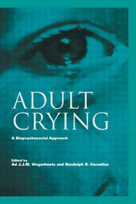 Adult Crying: A Biopsychosocial Approach - Vingerhoets, Ad J.J.M. (Editor), and Cornelius, Randolph R. (Editor)