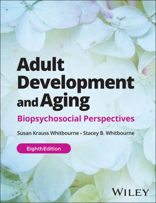 Adult Development and Aging, with eBook Access Code: Biopsychosocial Perspectives - Whitbourne, Susan K, and Whitbourne, Stacey B