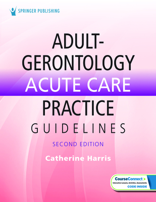Adult-Gerontology Acute Care Practice Guidelines - Harris, Catherine, PhD, MBA (Editor)