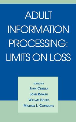 Adult Information Processing: Limits on Loss - Cerella, John (Editor), and Rybash, John (Editor), and Commons, Michael L (Editor)