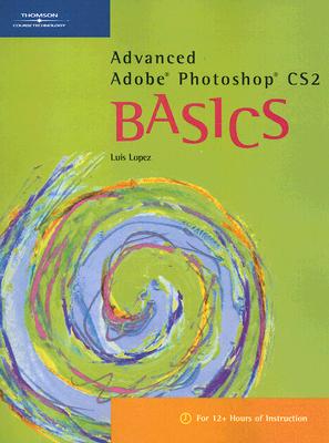 Advanced Adobe Photoshop CS2 Basics - Lopez, Luis