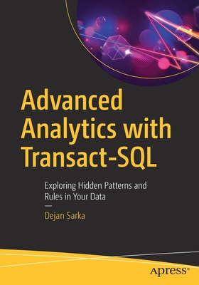 Advanced Analytics with Transact-SQL: Exploring Hidden Patterns and Rules in Your Data - Sarka, Dejan