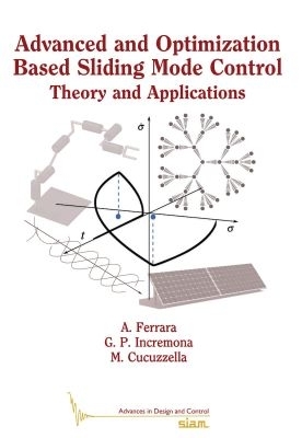 Advanced and Optimization Based Sliding Mode Control: Theory and Applications - Ferrara, Antonella, and Incremona, Gian Paolo, and Cucuzzella, Michele