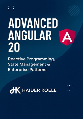 Advanced Angular 20: Reactive Programming, State Management & Enterprise Patterns - Koele, Haider