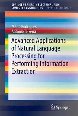 Advanced Applications of Natural Language Processing for Performing Information Extraction - Rodrigues, M�rio, and Teixeira, Ant�nio