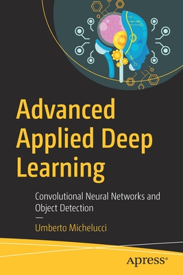 Advanced Applied Deep Learning: Convolutional Neural Networks and Object Detection - Michelucci, Umberto