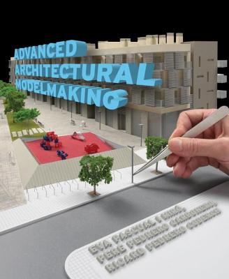 Advanced Architectural Modelmaking - Pascual I Miro, Eva, and Carbonero, Pere Pedrero, and Coderch, Ricard Pedrero