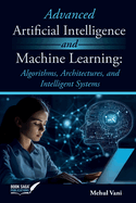 Advanced Artificial Intelligence and Machine Learning: Algorithms, Architectures, and Intelligent Systems