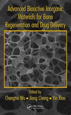 Advanced Bioactive Inorganic Materials for Bone Regeneration and Drug Delivery - Wu, Chengtie (Editor), and Chang, Jiang (Editor), and Xiao, Yin (Editor)