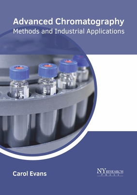 Advanced Chromatography: Methods and Industrial Applications - Evans, Carol (Editor)