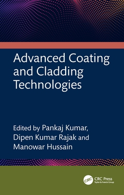 Advanced Coating and Cladding Technologies - Kumar, Pankaj (Editor), and Rajak, Dipen Kumar (Editor), and Hussain, Manowar (Editor)