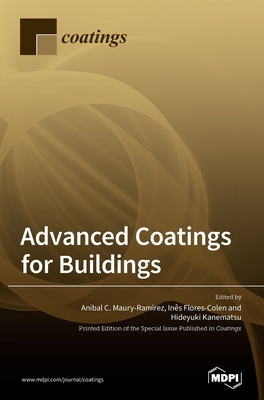 Advanced Coatings for Buildings - Maury-Ramirez, Anibal C (Guest editor), and Flores-Colen, In�s (Guest editor), and Kanematsu, Hideyuki (Guest editor)