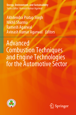 Advanced Combustion Techniques and Engine Technologies for the Automotive Sector - Singh, Akhilendra Pratap (Editor), and Sharma, Nikhil (Editor), and Agarwal, Ramesh (Editor)