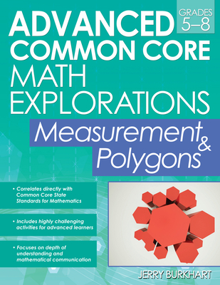 Advanced Common Core Math Explorations: Measurement & Polygons (Grades 5-8) - Burkhart, Jerry