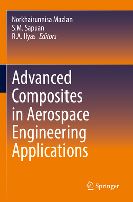 Advanced Composites in Aerospace Engineering Applications - Mazlan, Norkhairunnisa (Editor), and Sapuan, S.M. (Editor), and Ilyas, R.A. (Editor)