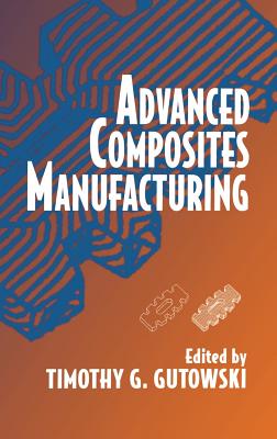 Advanced Composites Manufacturing - Gutowski, Timothy G (Editor)