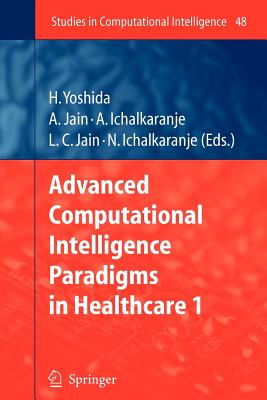 Advanced Computational Intelligence Paradigms in Healthcare - 1 - Yoshida, Hiroyuki (Editor), and Jain, Ashlesha (Editor), and Ichalkaranje, Ajita (Editor)