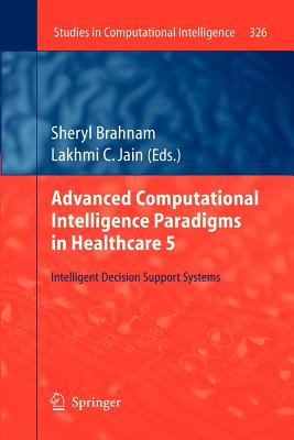 Advanced Computational Intelligence Paradigms in Healthcare 5: Intelligent Decision Support Systems - Brahnam, Sheryl (Editor), and Jain, Lakhmi C (Editor)
