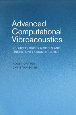 Advanced Computational Vibroacoustics: Reduced-Order Models and Uncertainty Quantification - Ohayon, Roger, and Soize, Christian