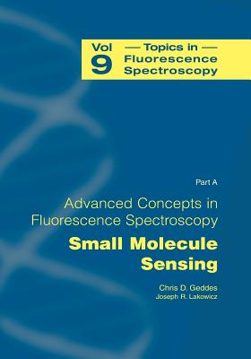 Advanced Concepts in Fluorescence Sensing: Part A: Small Molecule Sensing - Geddes, Chris D (Editor), and Lakowicz, Joseph R (Editor)