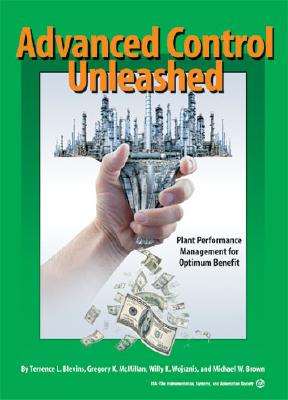Advanced Control Unleashed: Plant Performance Management for Optimum Benefit - Blevins, Terrence L, and Wojsznis, Willy K, and Brown, Michael W
