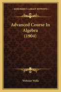 Advanced Course In Algebra (1904)