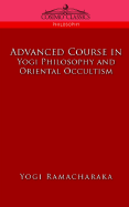Advanced Course in Yogi Philosophy and Oriental Occultism