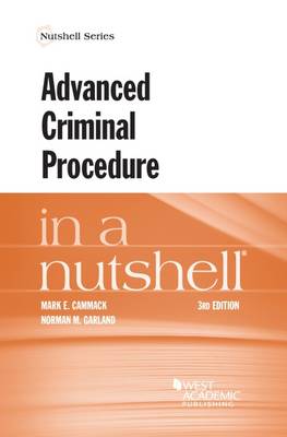 Advanced Criminal Procedure in a Nutshell - Cammack, Mark E., and Garland, Norman M.