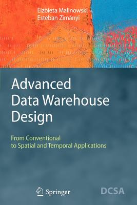 Advanced Data Warehouse Design: From Conventional to Spatial and Temporal Applications - Malinowski, Elzbieta, and Zim�nyi, Esteban