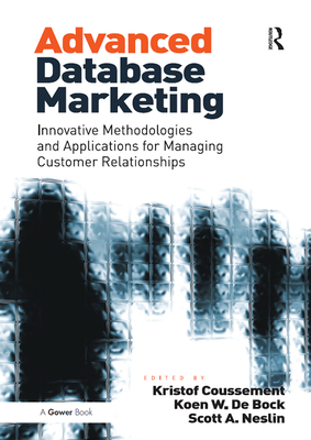 Advanced Database Marketing: Innovative Methodologies and Applications for Managing Customer Relationships - Bock, Koen W. De, and Coussement, Kristof (Editor)