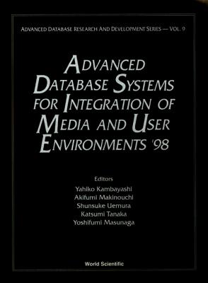 Advanced Database Systems for Integration of Media and User Environments '98: Advanced Database Research - Kambayashi, Yahiko (Editor), and Makinouchi, Akifumi (Editor), and Masunaga, Yoshifumi (Editor)