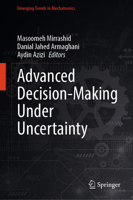Advanced Decision-Making Under Uncertainty - Mirrashid, Masoomeh (Editor), and Jahed Armaghani, Danial (Editor), and Azizi, Aydin (Editor)