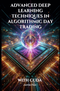 Advanced Deep Learning Techniques in Algorithmic Day Trading With CUDA
